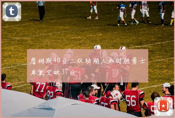 詹姆斯40分三双助湖人加时胜勇士库里空砍37分