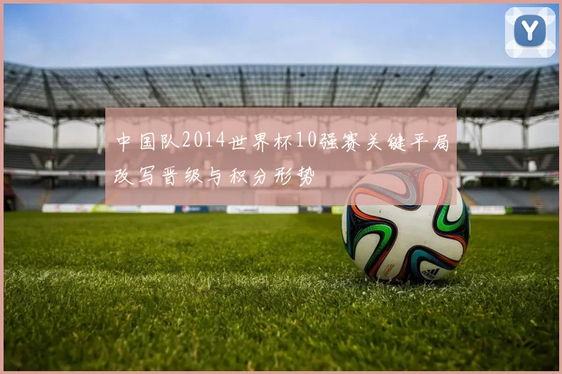 中国队2014世界杯10强赛关键平局改写晋级与积分形势