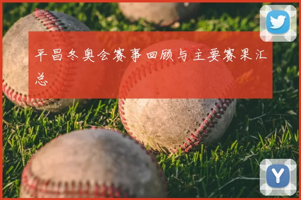 平昌冬奥会赛事回顾与主要赛果汇总