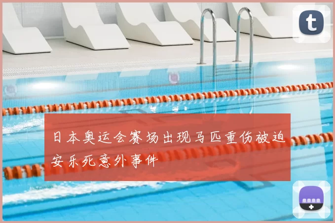 日本奥运会赛场出现马匹重伤被迫安乐死意外事件