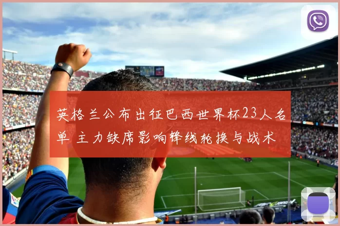 英格兰公布出征巴西世界杯23人名单 主力缺席影响锋线轮换与战术